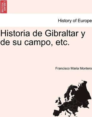 Historia De Gibraltar Y De Su Campo, Etc. - Francisco Mar...