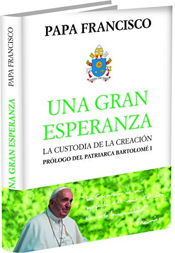 Una Gran Esperanza: La Custodia De La Creacion -las Palabras Del Papa Francisco-, De Papa Francisco. Editorial Romana, Tapa Dura En Español, 2019