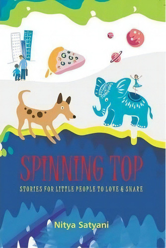Spinning Top Stories Little People To Love & Share: Stories For Little People To Love & Share, De Nitya Satyani., Vol. 1. Editorial Happy Squirrel, Tapa Blanda En Inglés