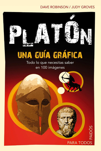 Platon: Una guía gráfica. Todo lo que necesitas saber en 100 imagénes., de Robinson, Dave. Serie Para Todos Editorial Paidos México, tapa blanda en español, 2013