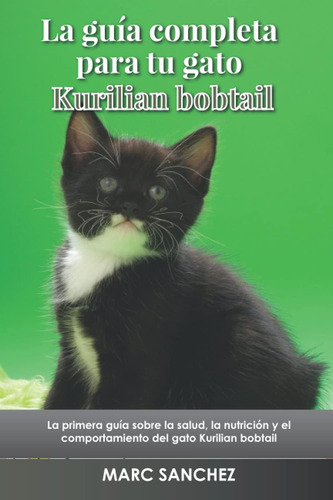 Libro: La Guía Completa Para Tu Gato Kurilian Bobtail: La Pr