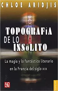 Livro Topografia De Lo Insolito: La Magia Y Lo Fantastico Literario En La Francia Del Siglo Xix - Chloe Aridjis [2004]