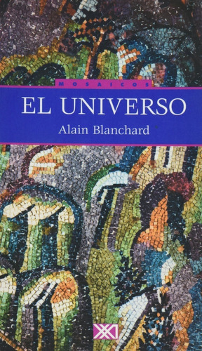 El Universo, De Alain Blanchard. Editorial Siglo Xxi Editores, Tapa Blanda En Español, 2005