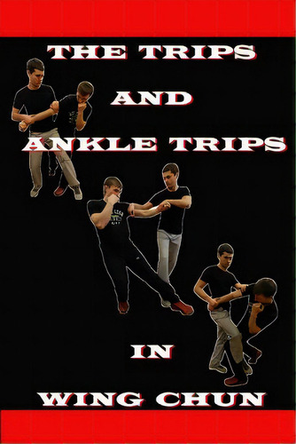 The Ankle Trips And Trips In Wing Chun, De Semyon, Neskorodev. Editorial Createspace, Tapa Blanda En Inglés