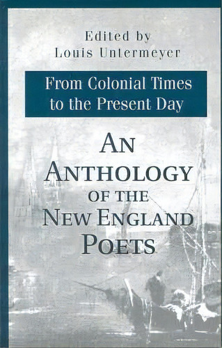 An Anthology Of The New England Poets From Colonial Times To The Present Day, De Louis Untermeyer. Editorial Iuniverse, Tapa Blanda En Inglés