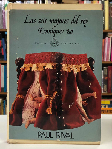 Las Seis Mujeres Del Rey Enrique Viii - Paul Rival - Castill