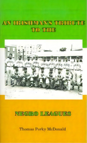 An Irishman's Tribute To The Negro Leagues, De Thomas Porky Mcdonald. Editorial Authorhouse, Tapa Blanda En Inglés