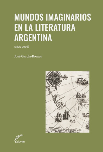 Mundo Imaginarios En La Literatura Argentina, De José García-romeu. Editorial Eduvim, Tapa Blanda En Español, 2021