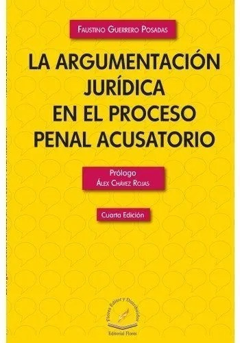 Argumentación Jurídica En El Proceso Penal Acusatorio, De Guerrero Posadas, Faustino. Editorial Flores Editor, Tapa Blanda En Español