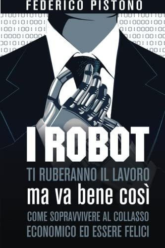 Libro: I Robot Ti Ruberanno Il Lavoro, Ma Va Bene Così: Come