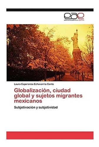 Libro: Globalización, Ciudad Global Y Sujetos Migrantes