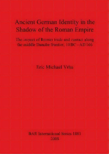 Ancient German Identity In The Shadow Of The Roman Empire, De Eric Michael Vrba. Editorial Bar Publishing, Tapa Blanda En Inglés