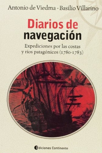 Diarios De Navegacion: Expediciones Por La Costa Y Rio Patagonicos 1780-1783, De Viedma Villarino. Editorial Continente, Tapa Blanda, Edición 1 En Español