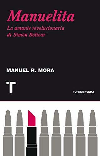 Manuelita: La Amante Revolucionaria De Simón Bolívar (noema)