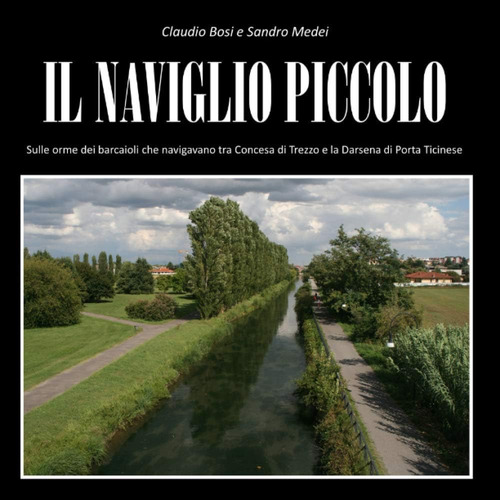 Libro: Il Naviglio Piccolo: Sulle Orme Dei Barcaioli Che Nav