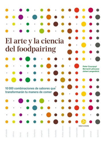 Arte Y La Ciencia Del Foodpairing: 10,000 combinaciones de sabores que transformarán tu manera de comer, de Peter Coucquyt., vol. 1.0. Editorial NEO PERSON, tapa dura, edición 1.0 en español, 2021