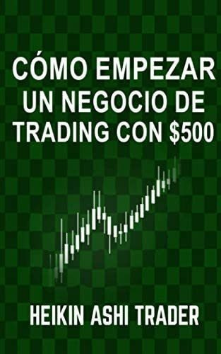 Libro Cómo Empezar Un Negocio Trading Con $500&..