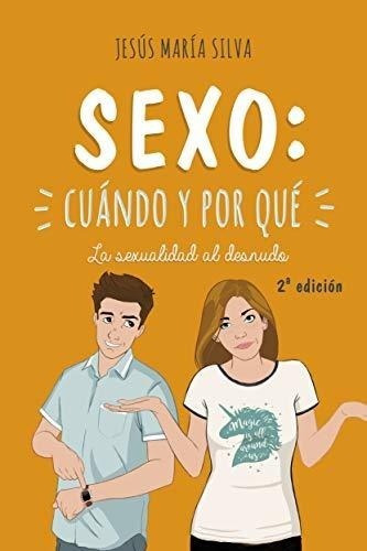 Sexo: Cuándo Y Por Qué. La Sexualidad Al Desnudo