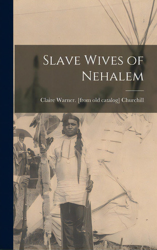 Slave Wives Of Nehalem, De Churchill, Claire Warner. Editorial Hassell Street Pr, Tapa Dura En Inglés