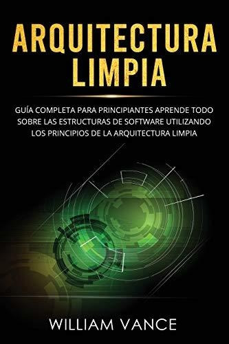 Arquitectura Limpia: Guía Completa Para Principiantes Aprend