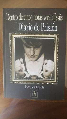 Dentro De Cinco Horas Vere A Jesus Jacques Fesch