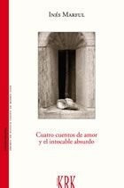 Cuatro Cuentos De Amor Y El Intocable Absurdo - Ines Marful