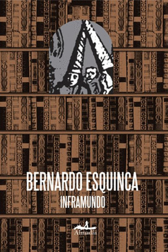 Inframundo, de Esquinca,Bernardo. Serie Narrativa Editorial Almadía, tapa blanda en español, 2017