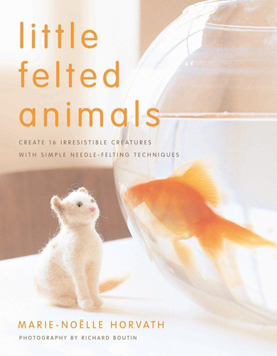 Libro: Little Felted Animals: Create 16 Irresistible With