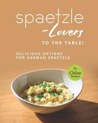Libro Spaetzle-lovers To The Table! : Delicious Options F...
