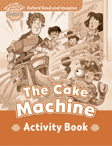 Oxford Read And Imagine: Beginner:: The Cake Machine Activity Book, De Paul Shipton. Editorial Oxford University Press, Tapa Blanda En Inglés