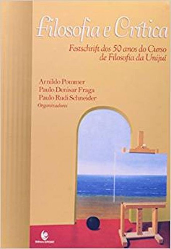 Filosofia E Crítica: Festschrift Dos 50 Anos Do Curso De Fi, De Arnildo Pommer. Editora Unijui, Capa Mole Em Português