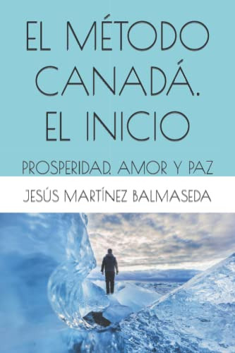 El Metodo Canada El Inicio: Prosperidad Amor Y Paz