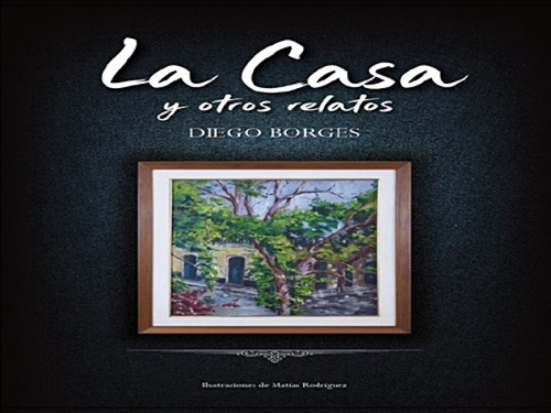 Casa Y Otros Relatos, La - Borges, Diego