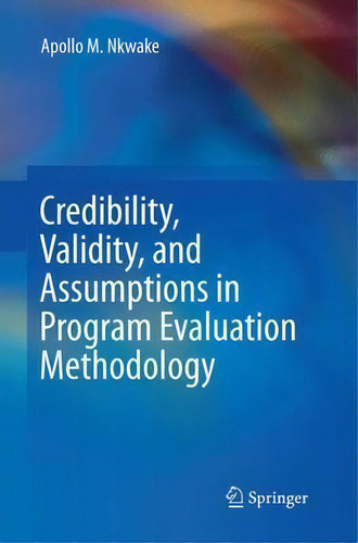 Credibility, Validity, And Assumptions In Program Evaluation Methodology, De Apollo M. Nkwake., Vol. 1. Editorial Springer International Publishing Ag, Tapa Blanda En Inglés