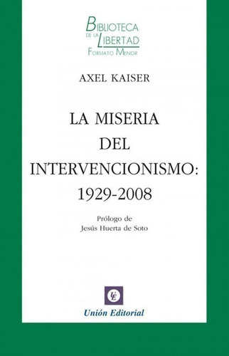 Libro: Miseria Del Intervencionismo 1929 2008. Kaiser Axel. 