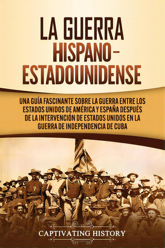 La Guerra Hispano-estadounidense: Una Guãâa Fascinante Sobre La Guerra Entre Los Estados Unidos..., De History, Captivating. Editorial Captivating History, Tapa Blanda En Español