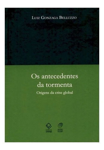 Os Antecedentes Da Tormenta Origens Da Crise Global: Os Antecedentes Da Tormenta Origens Da Crise Global, De Belluzzo, Luiz Gonzaga De Mello. Editora Unesp, Capa Mole, Edição 1 Em Português