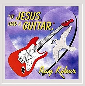 Kiker Ray If Jesus Had A Guitar Usa Import Cd