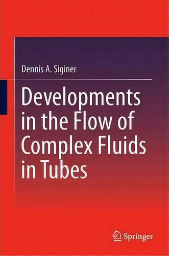 Developments In The Flow Of Complex Fluids In Tubes, De Dennis A. Siginer. Editorial Springer International Publishing Ag, Tapa Dura En Inglés