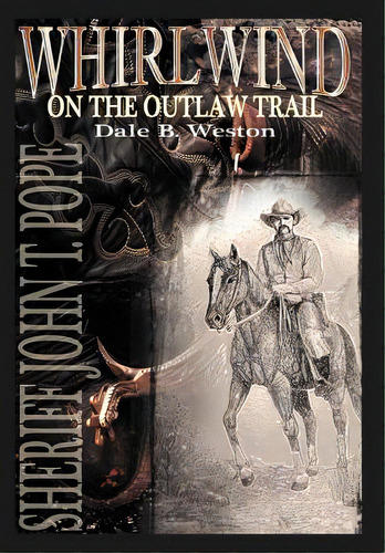 Whirlwind On The Outlaw Trail: Sheriff John T. Pope, De Weston, Dale B.. Editorial Authorhouse, Tapa Dura En Inglés
