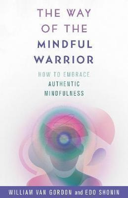 The Way Of The Mindful Warrior : Embrace Authentic Mindfu...