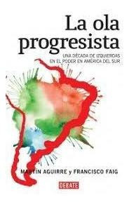 La Ola Progresista. Una Decada De Izquierdas En El Poder...