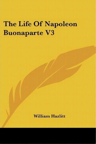 The Life Of Napoleon Buonaparte V3, De William Hazlitt. Editorial Kessinger Publishing Co, Tapa Blanda En Inglés