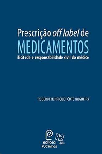 Prescricao Off Label De Medicamentos: Ilicitude E Responsabilidade Civil Do, De Nogueira. Editora Editora Puc Minas, Capa Mole, Edição 1 Em Português, 2017