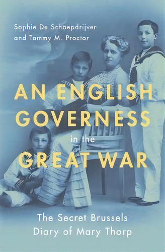 An English Governess In The Great War: The Secret Brussels Diary Of Mary Thorp, De Tammy M. Proctor., Vol. 1. Editorial Oxford University Press Inc, Tapa Dura En Inglés