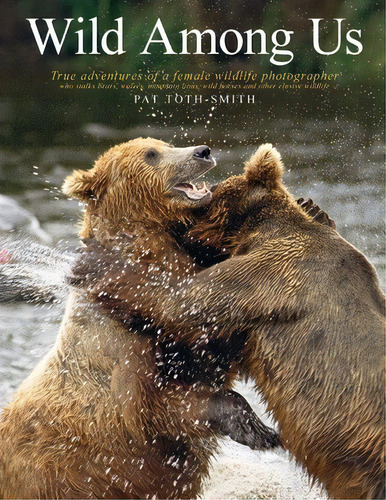 Wild Among Us, De Pat Toth-smith. Editorial Pat Toth Smith Photography, Tapa Blanda En Inglés