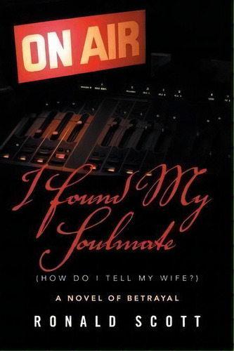 I Found My Soulmate (how Do I Tell My Wife?), De Ronald Scott. Editorial Xlibris, Tapa Blanda En Inglés