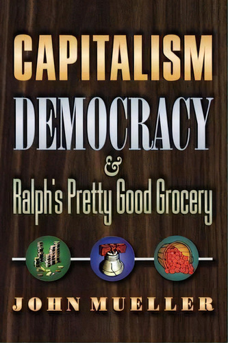 Capitalism, Democracy, And Ralph's Pretty Good Grocery, De John E. Mueller. Editorial Princeton University Press, Tapa Blanda En Inglés