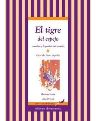 TIGRE DEL ESPEJO:CUENTOS Y LEYENDAS DEL MUNDO,EL, de Perez Aguilar, Graciela. Editorial ABRAN CANCHA en español