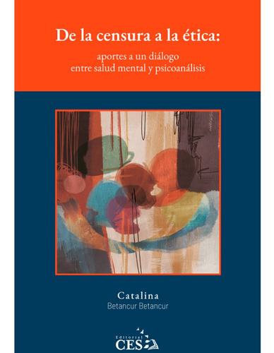 De La Censura A La  Ética, De Catalina Betancur Betancur. Editorial Ces, Tapa Blanda, Edición 1 En Español, 2019